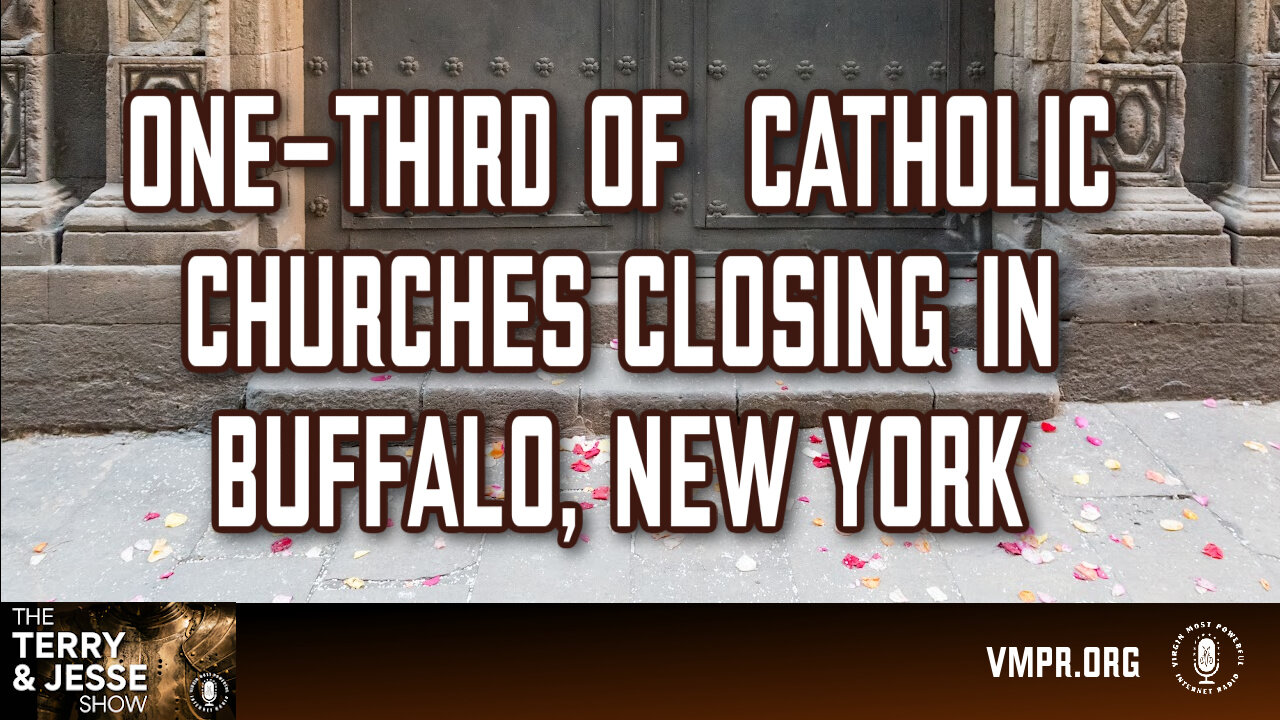 31 Dec 24, The Terry & Jesse Show: One-Third of Catholic Churches Closing in Buffalo, NY