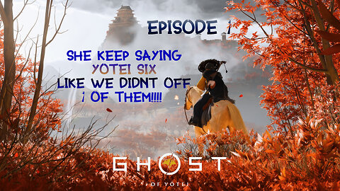 GHOST OF YOTEI: EPISODE 1 (SHE KEEP SAYING YOTEI SIX LIKE WE DIDNT JUST OFF ONE OF THE GUYS)
