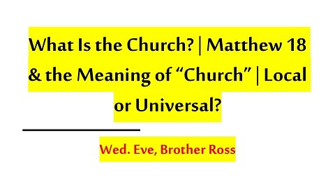 What Is the Church? Matthew 18 & the Meaning of “Church” | Local or Universal? | 09.03. 25, Wed. Eve