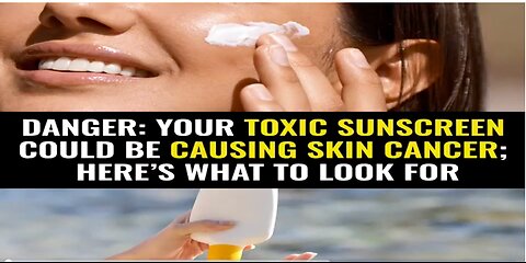 Danger: Your toxic sunscreen could be causing skin cancer; here’s what to look for