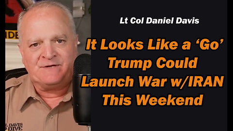 It Looks Like a 'G0', Trump Could Launch War w/Iran This Weekened /Lt Col Daniel Davis