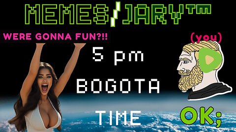 MEME/JARV™ e + 5 PM BOGOTA TIME! EPISODE #0001