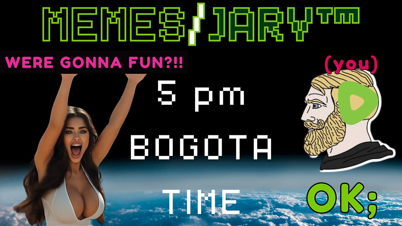 MEME/JARV™ e + 5 PM BOGOTA TIME! EPISODE #0001