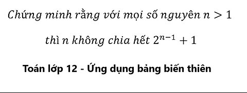 Ứng dụng bảng biến thiên: Chứng minh rằng với mọi số nguyên n≫1 thì n không chia hết 2^(n-1)+1