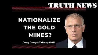 DOUG CASEY - Nationalize the Gold Mines - TRUTH NEWS