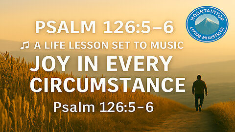 Psalm 126:5-6 🎵 A Life Lesson Set to Music 🎵 Finding Joy in Every Circumstance