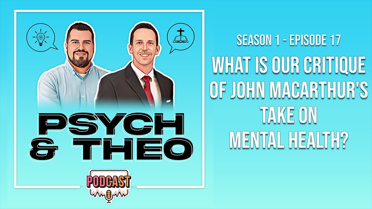 The Psych and Theo Podcast Ep. 17: What is Our Critique of John MacArthur's Take on Mental Health?