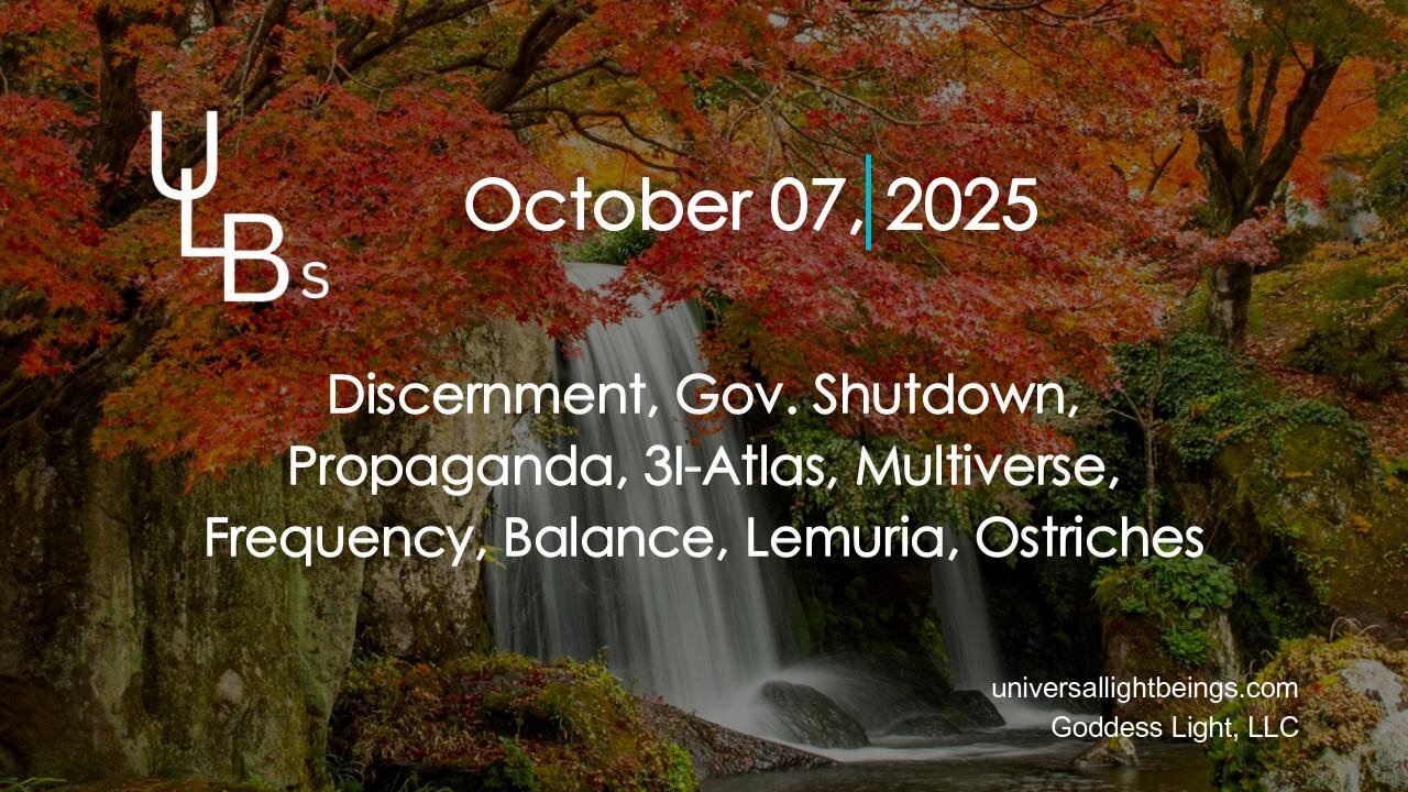 10-07-25 Discernment, Gov. Shutdown, Propaganda, 3I-Atlas, Multiverse, Frequency, Balance, Lemuria, Ostriches