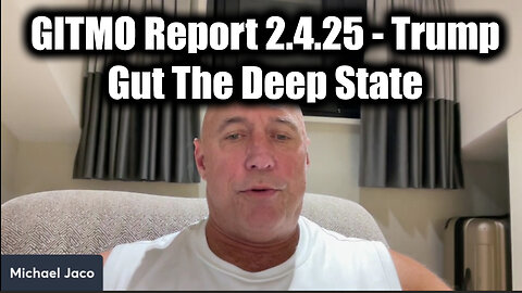 Michael Jaco GITMO Report 2.4.25 - Trump Prepares To Gut The Deep State