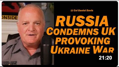 RUSSIA CONDEMNS UK PROVOKING UKRAINE WAR /Lt Col Daniel Davis