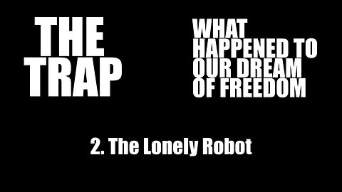The Trap: What Happened to Our Dream of Freedom | 2. The Lonely Robot