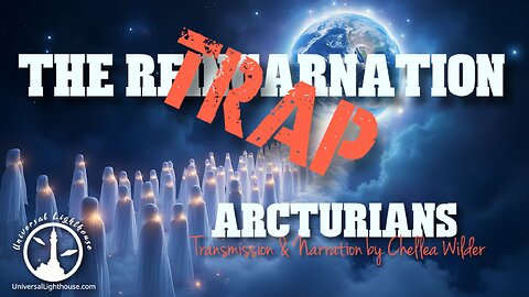 The Reincarnation Trap ~ Arcturians ~ Chellea Wilder