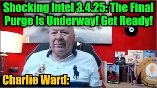 Charlie Ward: Shocking Intel 3.4.25 - The Final Purge Is Underway! Get Ready!