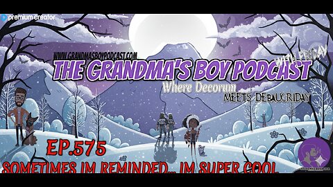 The Grandmas Boy Podcast EP.575-SOMETIMES IM REMINDED... IM SUPER COOL
