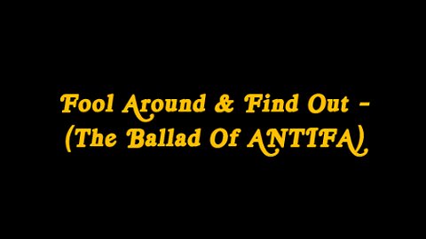 Fool Around & Find Out - (The Ballad Of ANTIFA)