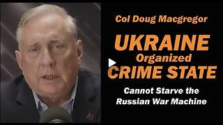 Col Douglas Macgregor: Ukraine Organized Crime State/ CANNOT STARVE RUSSIAN WAR MACHINE
