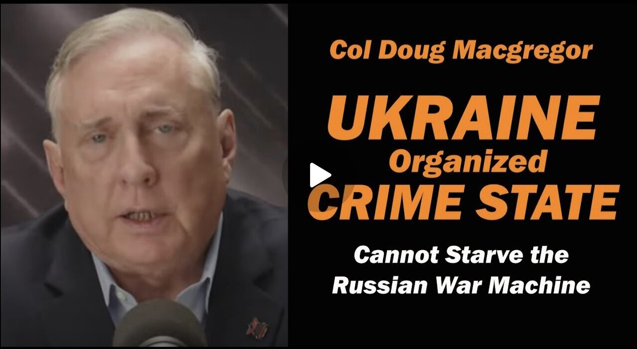 Col Douglas Macgregor: Ukraine Organized Crime State/ CANNOT STARVE RUSSIAN WAR MACHINE