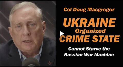 Col Douglas Macgregor: Ukraine Organized Crime State/ CANNOT STARVE RUSSIAN WAR MACHINE
