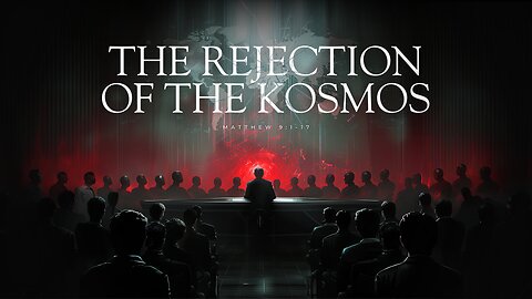 The Rejection of the Kosmos | Matthew 9:1–17