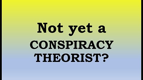 NOT YET A CONSPIRACY THEORIST