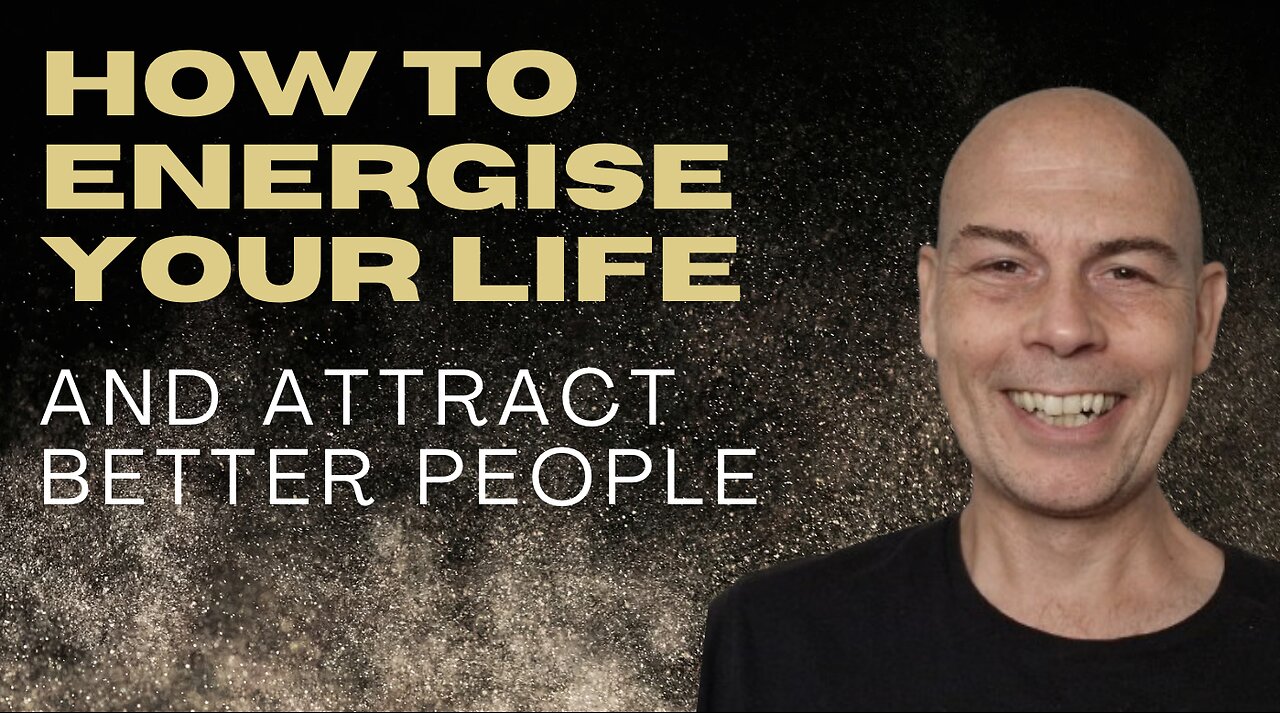 How To Energise Your Life And Attract Better People