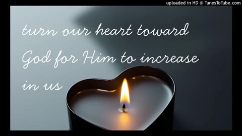 turn our heart toward God for Him to increase in us