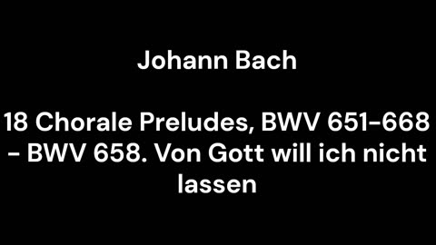 18 Chorale Preludes, BWV 651-668 - BWV 658. Von Gott will ich nicht lassen