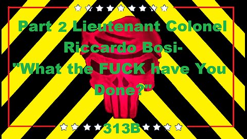 Part 2 Lieutenant Colonel Riccardo Bosi-"What the FUCK have you done?..."