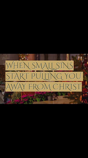 When Small Sins Start Pulling You Away From Christ