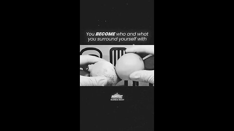 You become who and what you surround yourself