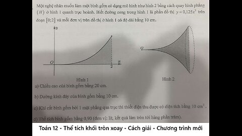 Toán 12: Một nghệ nhân muốn làm một bình gốm có dạng mô hình như hình 2 bằng cách quay hình phẳng