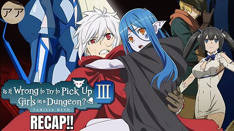 DanMachi Season 3 Recap | The Dungeon’s Greatest Trials!