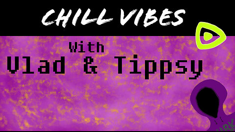 Chill Vibes | Vlad & Tippsy Streams #BadAtGaming