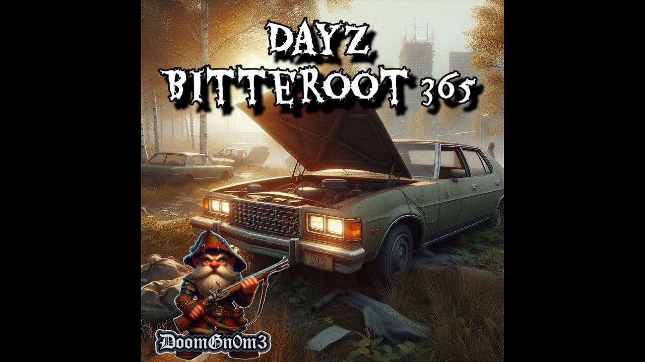 Adventures with DoomGnome: DayZ Bitterroot 365, Car TIME!