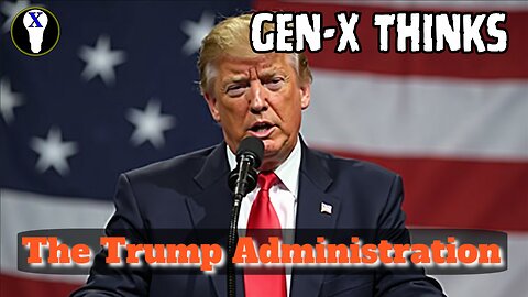 Gen-X Thinks: Trump Administration