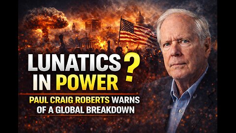 Lunatics in Power? Paul Craig Roberts Warns of a Global Breakdown