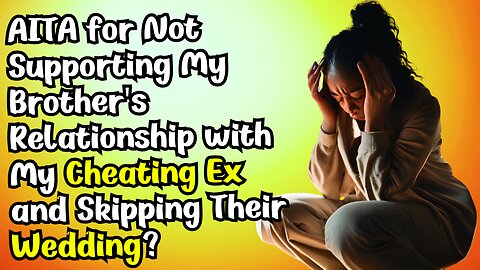 "AITA for Not Supporting My Brother's Relationship with My Cheating Ex and Skipping Their Wedding?"