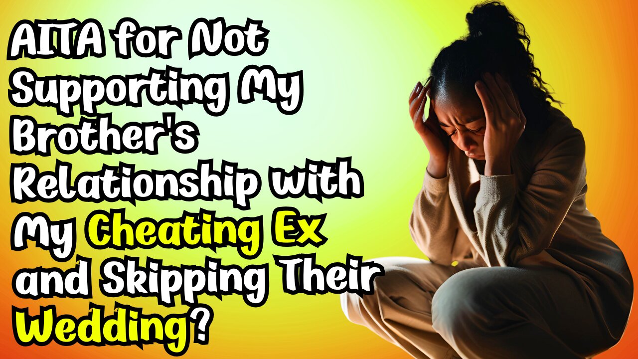 "AITA for Not Supporting My Brother's Relationship with My Cheating Ex and Skipping Their Wedding?"
