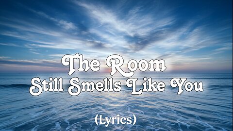 The Room Still Smells Like You (Lyrics)