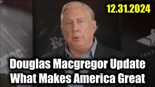 Col. Douglas Macgregor Update 12.31.24 - What Makes America Great