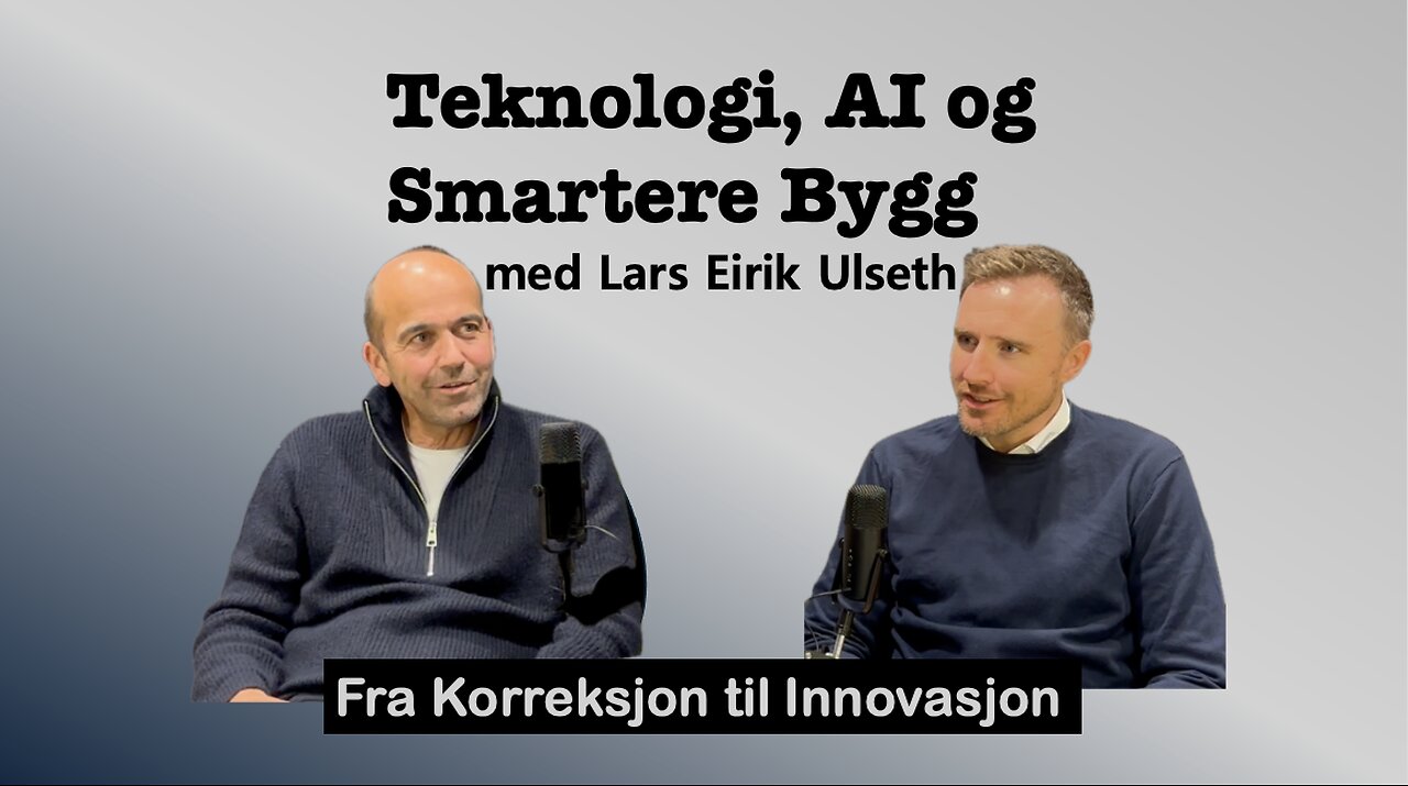 Teknologi, AI og Smartere Bygg . Fra Korreksjon til Innovasjon med Lars Eirik Ulseth