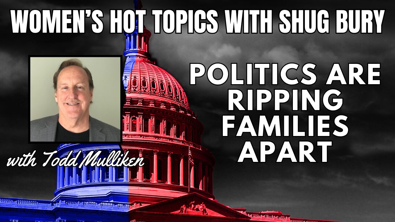 POLITICS ARE RIPPING FAMILIES APART - Shug Bury & Todd Mulliken -Women's Hot Topics with Shug Bury