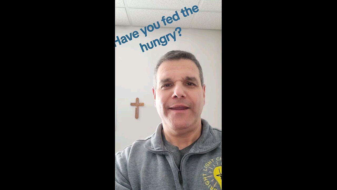 have you fed the hungry?