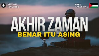 AKHIR ZAMAN Benar itu Asing | Kuliah Maghrib | Dr. Mohd Rosdi