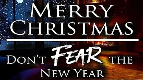 Merry Christmas: Do not FEAR the New Year *** MUST WATCH ***