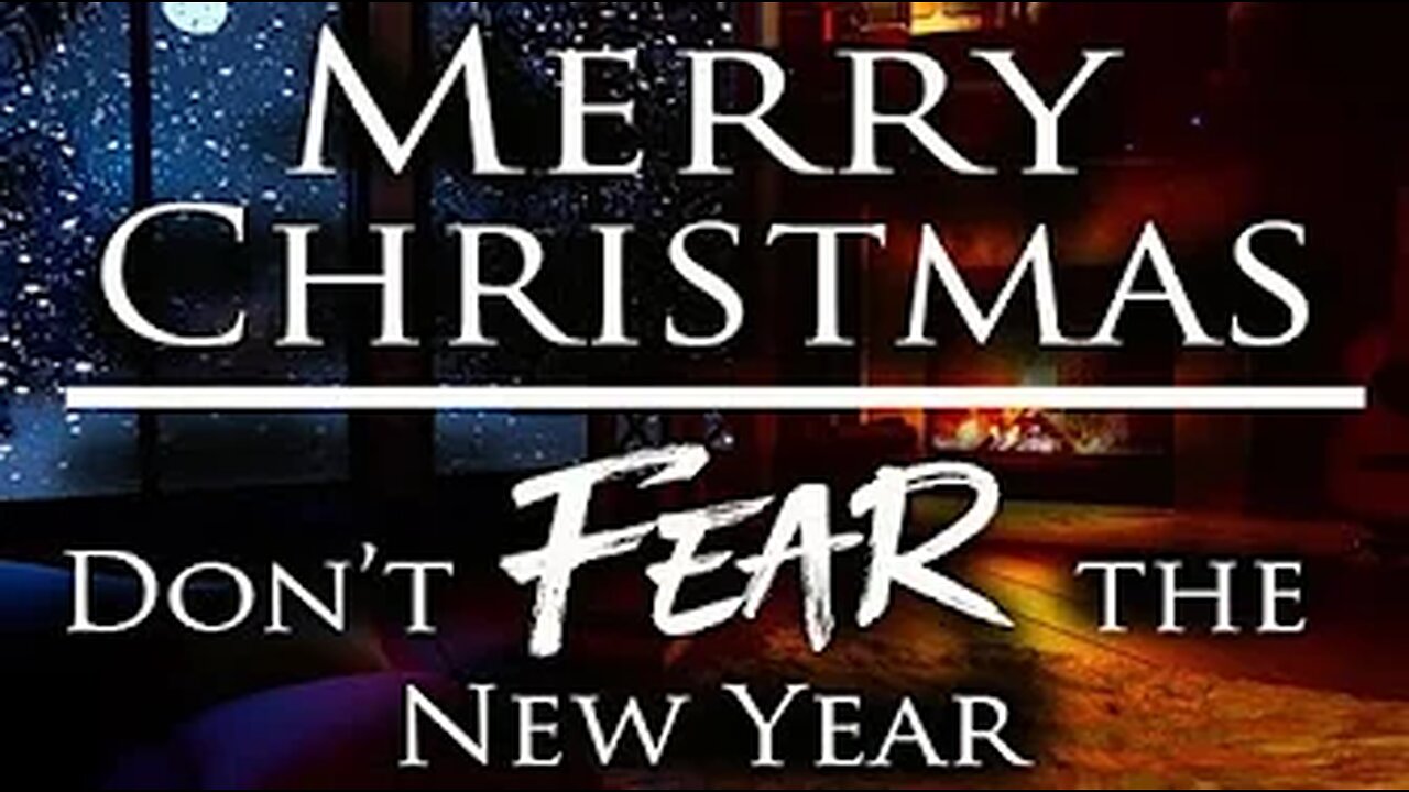 Merry Christmas: Do not FEAR the New Year *** MUST WATCH ***