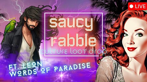 #69 The Saucy Rabble Podcast: Culture Loot Drop Ft. Words of Paradise LEON