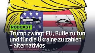 Frieden oder nicht: Trump zwingt EU, Buße zu tun und für die Ukraine zu zahlen – alternativlos