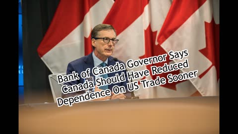 Bank of Canada Governor Says Canada Should Have Reduced Dependence On US Trade Sooner