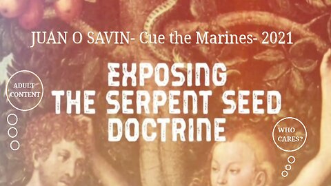 JUAN O SAVIN- EXPOSING THE SERPENT SEED DOCTRINE - Cue the Marines 2021